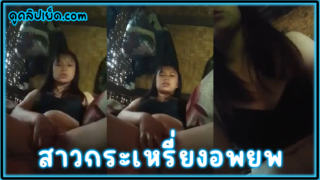 คลิปหลุดสาวกระเหรี่ยงขี้เงี่ยน อพยพมาจากพม่านั่งติ้วหีหน้ากล้องน้ำเงี่ยนหีแฉะ