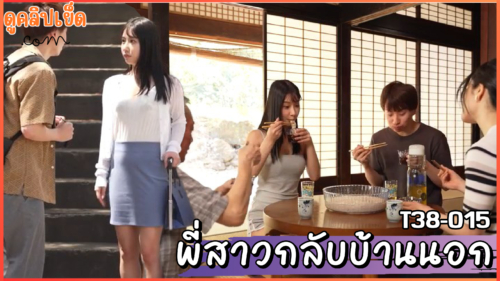T38-015 ดีใจเมื่อพี่สาวกลับมาอยู่บ้านนอก Nishino Emi โดนน้องชายขอจัดหนักให้หายคิดถึง